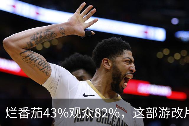 烂番茄43%观众82%，这部游改片玩家却说"尚可"